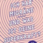 Ich hab' Migräne – Und was ist deine Superkraft?: Dein Begleiter durch gute & schlechte Tage  